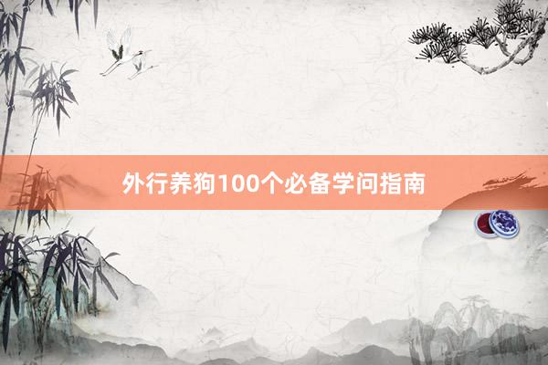 外行养狗100个必备学问指南